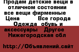 Продам детские вещи в отличном состоянии, все вещи фирменные. › Цена ­ 150 - Все города Одежда, обувь и аксессуары » Другое   . Нижегородская обл.